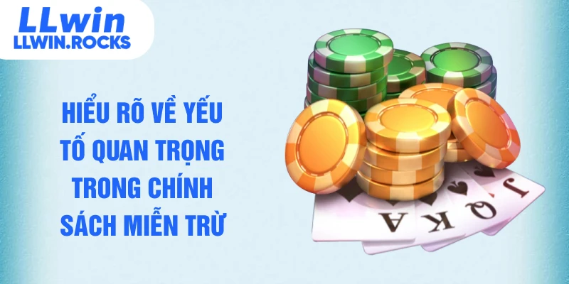 Hiểu rõ về yếu tố quan trọng trong chính sách miễn trừ 