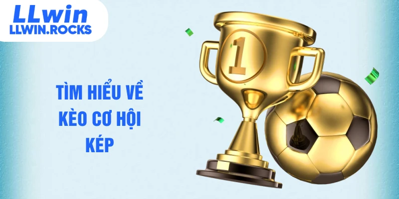 Tìm hiểu về kèo cơ hội kép