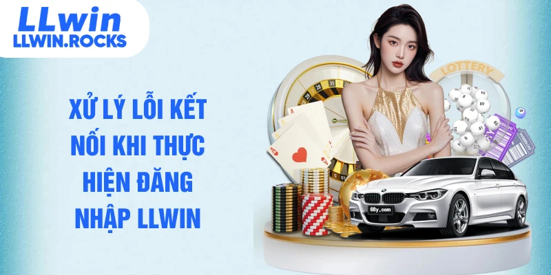 Xử lý lỗi kết nối khi thực hiện đăng nhập LLWIN